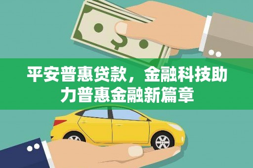 黄骅平安普惠贷款，金融科技助力普惠金融新篇章