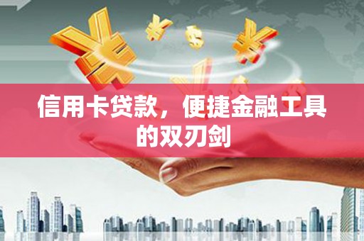 黄骅信用卡贷款，便捷金融工具的双刃剑