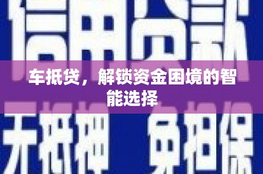 黄骅车抵贷，解锁资金困境的智能选择