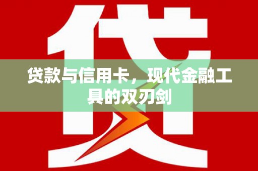 黄骅贷款与信用卡，现代金融工具的双刃剑