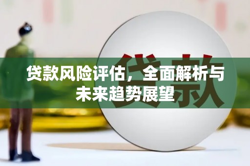 黄骅贷款风险评估，全面解析与未来趋势展望