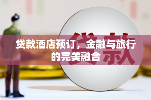 黄骅贷款酒店预订，金融与旅行的完美融合