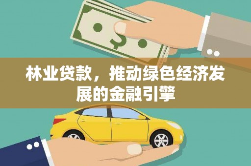 黄骅林业贷款，推动绿色经济发展的金融引擎