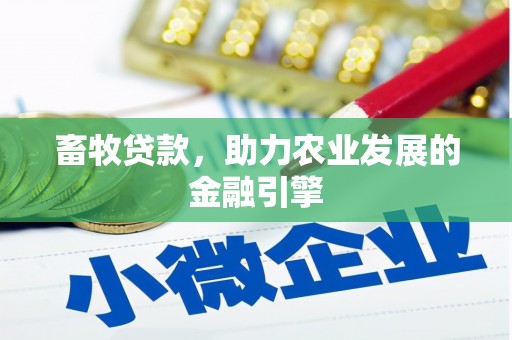 黄骅畜牧贷款，助力农业发展的金融引擎