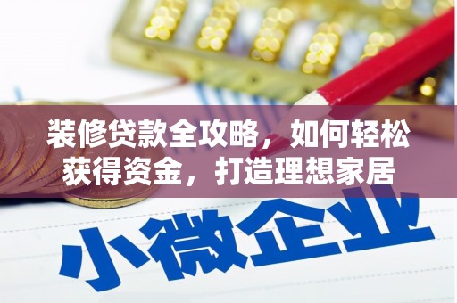 黄骅装修贷款全攻略，如何轻松获得资金，打造理想家居