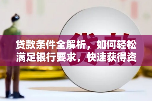 黄骅贷款条件全解析，如何轻松满足银行要求，快速获得资金支持