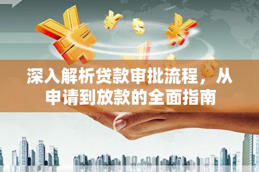黄骅深入解析贷款审批流程，从申请到放款的全面指南