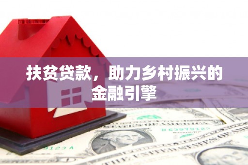 黄骅扶贫贷款，助力乡村振兴的金融引擎