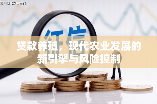 黄骅贷款养殖，现代农业发展的新引擎与风险控制