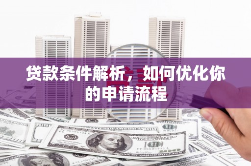 黄骅贷款条件解析，如何优化你的申请流程