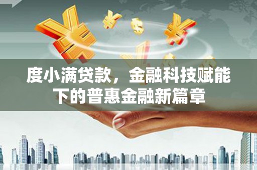 黄骅度小满贷款，金融科技赋能下的普惠金融新篇章