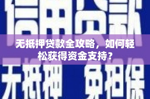 黄骅无抵押贷款全攻略，如何轻松获得资金支持？