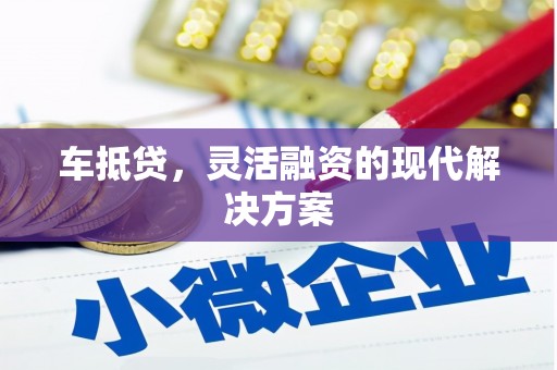 黄骅车抵贷，灵活融资的现代解决方案