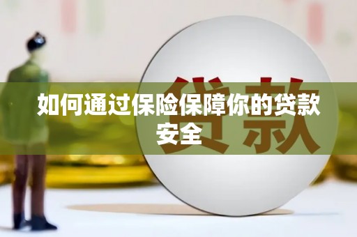 黄骅如何通过保险保障你的贷款安全