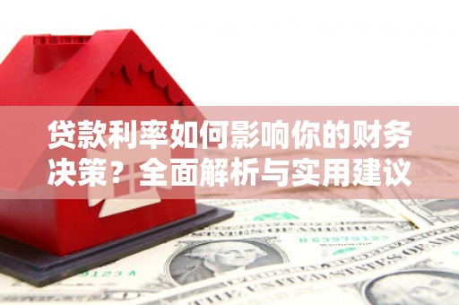 黄骅贷款利率如何影响你的财务决策？全面解析与实用建议