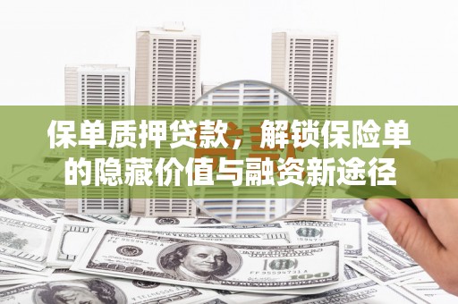 黄骅保单质押贷款，解锁保险单的隐藏价值与融资新途径