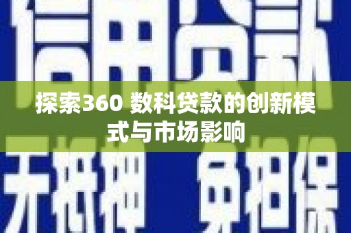黄骅探索360 数科贷款的创新模式与市场影响