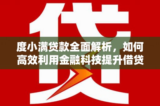 黄骅度小满贷款全面解析，如何高效利用金融科技提升借贷体验