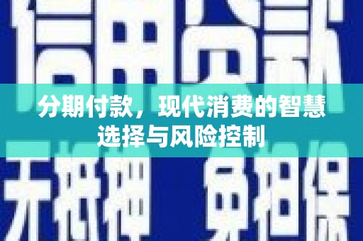 黄骅分期付款，现代消费的智慧选择与风险控制