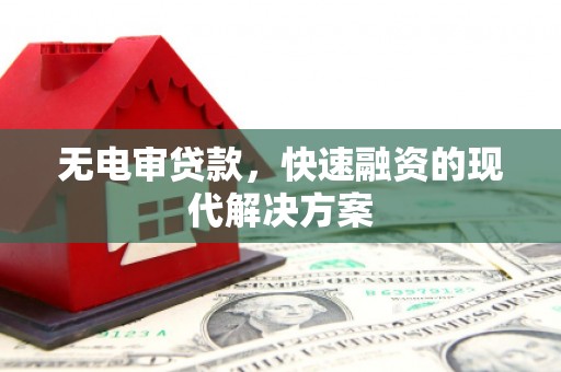 黄骅无电审贷款，快速融资的现代解决方案