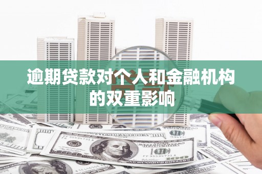 黄骅逾期贷款对个人和金融机构的双重影响