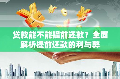 黄骅贷款能不能提前还款？全面解析提前还款的利与弊