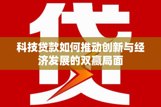 黄骅科技贷款如何推动创新与经济发展的双赢局面