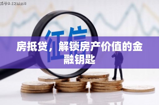 黄骅房抵贷，解锁房产价值的金融钥匙