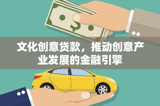 黄骅文化创意贷款，推动创意产业发展的金融引擎