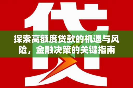 黄骅探索高额度贷款的机遇与风险，金融决策的关键指南