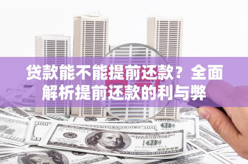 黄骅贷款能不能提前还款？全面解析提前还款的利与弊