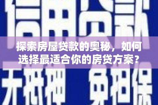 黄骅探索房屋贷款的奥秘，如何选择最适合你的房贷方案？