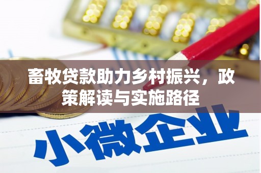 黄骅畜牧贷款助力乡村振兴，政策解读与实施路径
