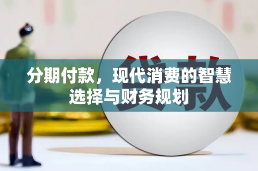 黄骅分期付款，现代消费的智慧选择与财务规划