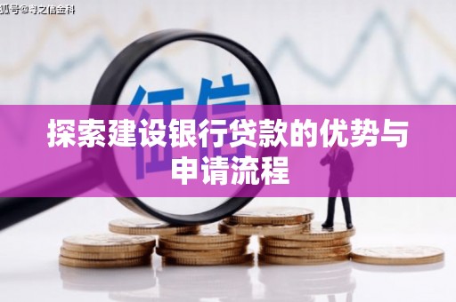 黄骅探索建设银行贷款的优势与申请流程