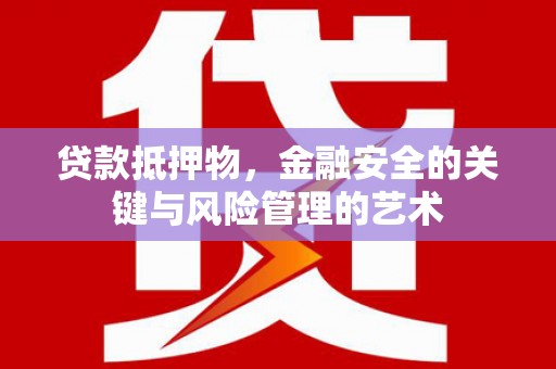 黄骅贷款抵押物，金融安全的关键与风险管理的艺术