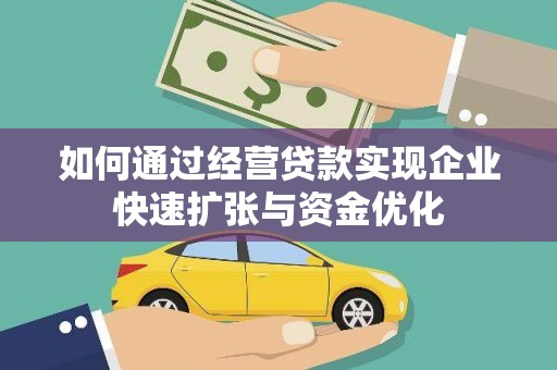 黄骅如何通过经营贷款实现企业快速扩张与资金优化