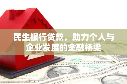 黄骅民生银行贷款，助力个人与企业发展的金融桥梁