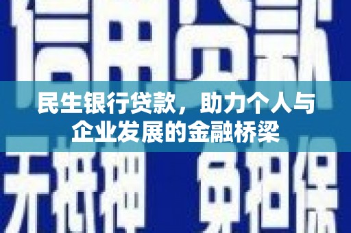 黄骅民生银行贷款，助力个人与企业发展的金融桥梁