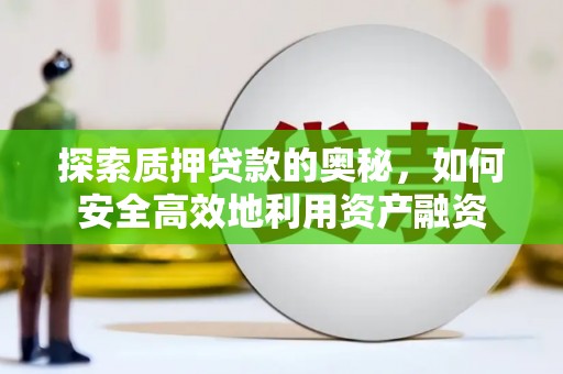 黄骅探索质押贷款的奥秘，如何安全高效地利用资产融资