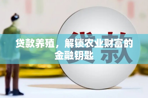 黄骅贷款养殖，解锁农业财富的金融钥匙