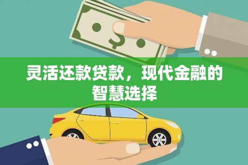 黄骅灵活还款贷款，现代金融的智慧选择
