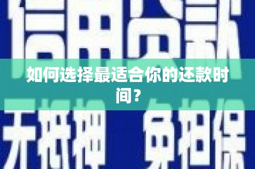 黄骅如何选择最适合你的还款时间？