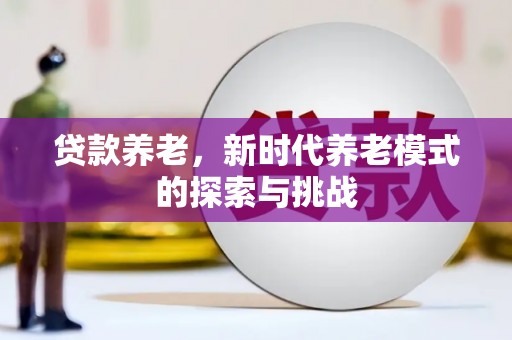 黄骅贷款养老，新时代养老模式的探索与挑战