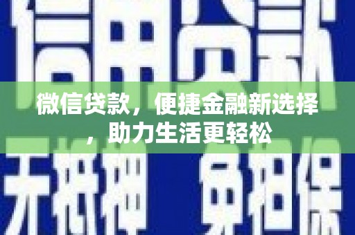 黄骅微信贷款，便捷金融新选择，助力生活更轻松