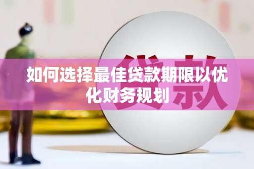 黄骅如何选择最佳贷款期限以优化财务规划