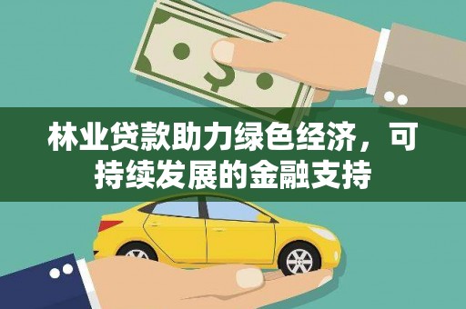 黄骅林业贷款助力绿色经济，可持续发展的金融支持