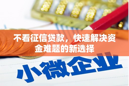 黄骅不看征信贷款，快速解决资金难题的新选择