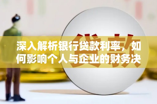 黄骅深入解析银行贷款利率，如何影响个人与企业的财务决策