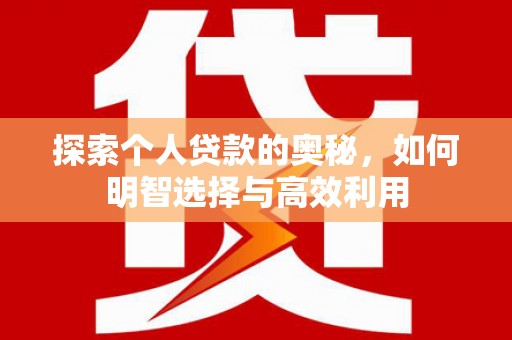 黄骅探索个人贷款的奥秘，如何明智选择与高效利用
